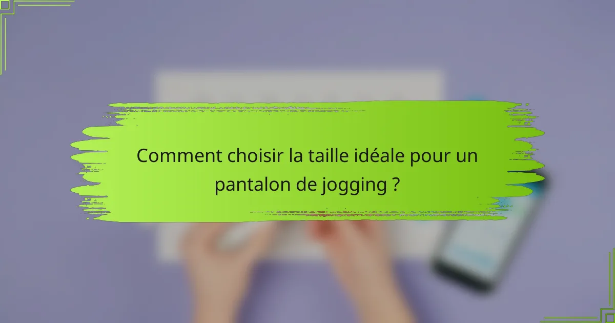 Comment choisir la taille idéale pour un pantalon de jogging ?