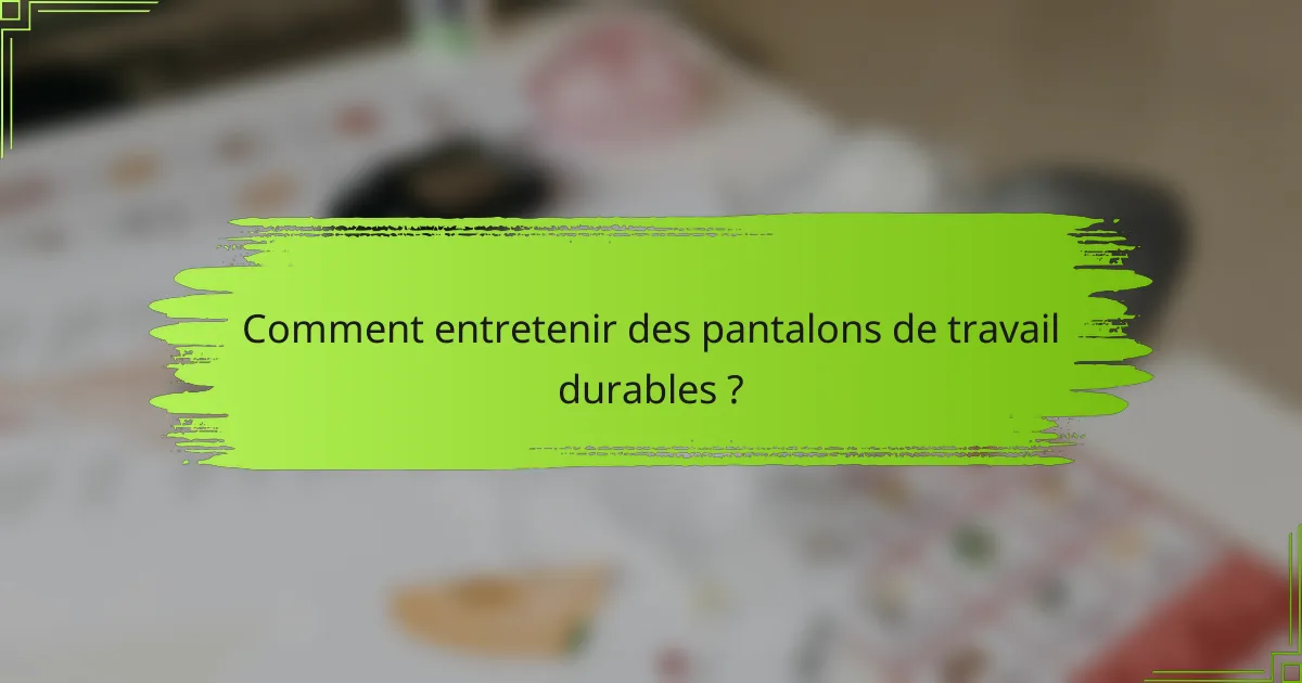 Comment entretenir des pantalons de travail durables ?