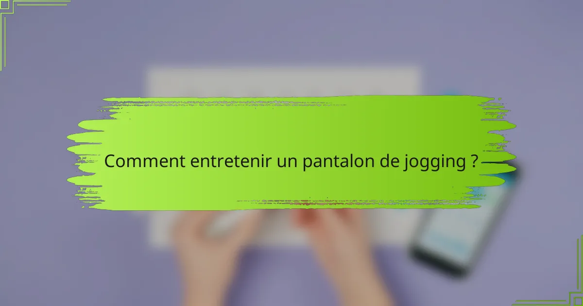 Comment entretenir un pantalon de jogging ?