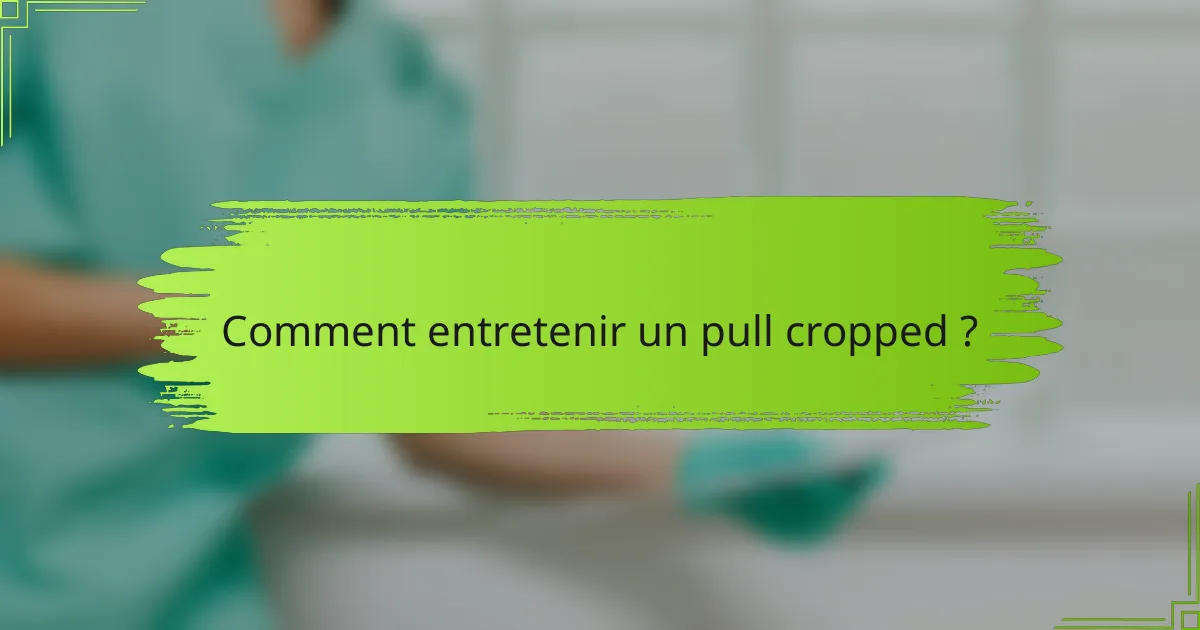 Comment entretenir un pull cropped ?