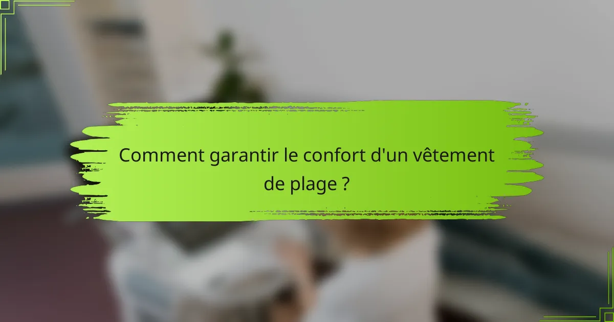 Comment garantir le confort d'un vêtement de plage ?