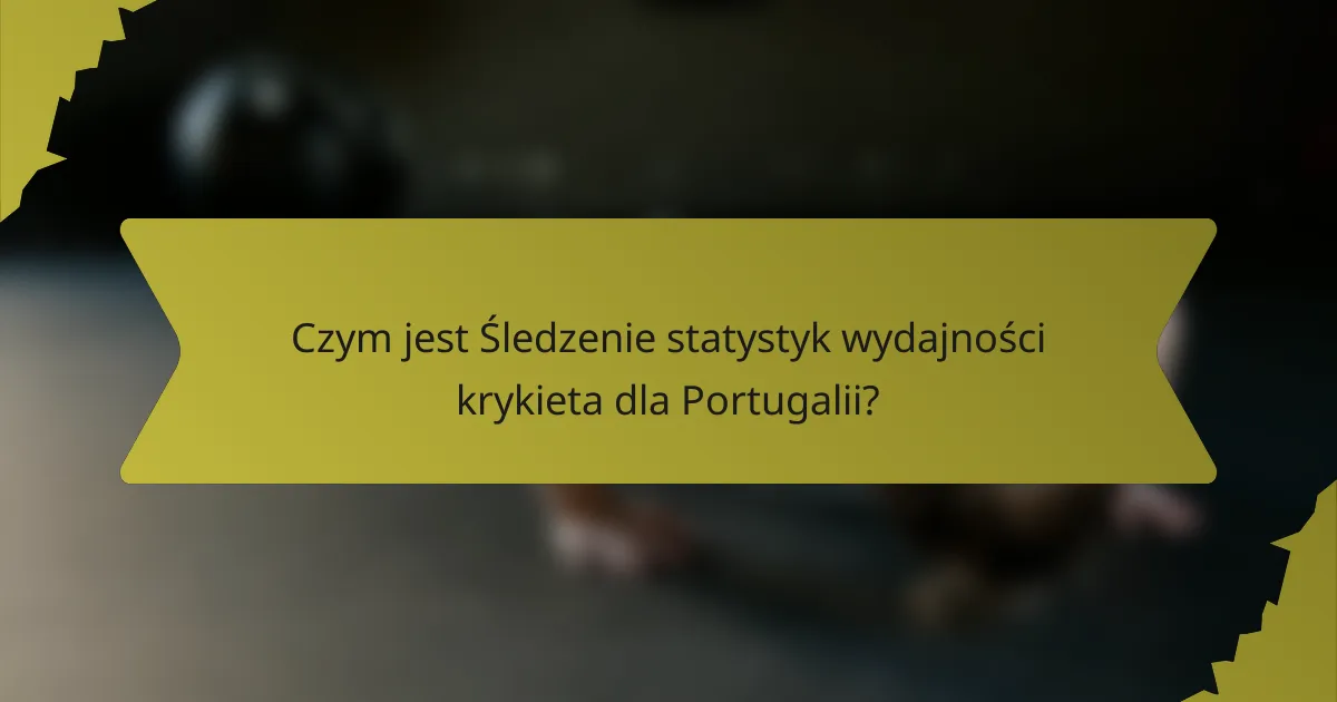 Czym jest Śledzenie statystyk wydajności krykieta dla Portugalii?