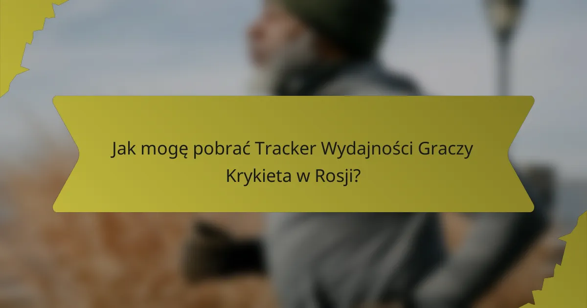 Jak mogę pobrać Tracker Wydajności Graczy Krykieta w Rosji?