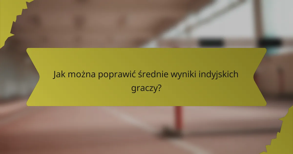 Jak można poprawić średnie wyniki indyjskich graczy?