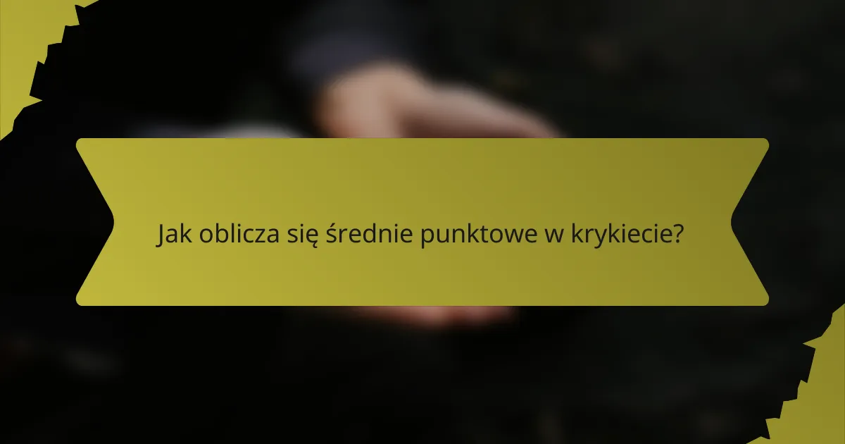 Jak oblicza się średnie punktowe w krykiecie?