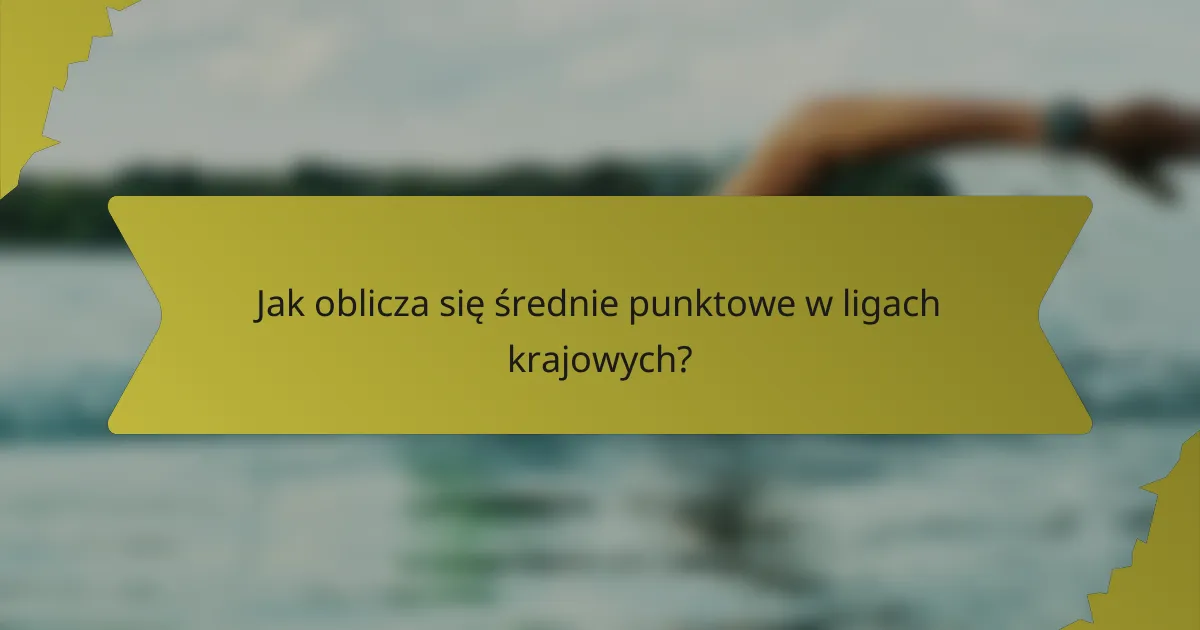 Jak oblicza się średnie punktowe w ligach krajowych?
