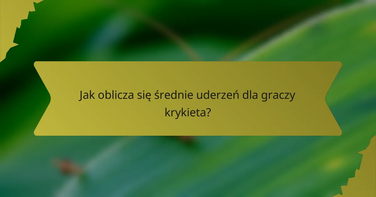 Jak oblicza się średnie uderzeń dla graczy krykieta?