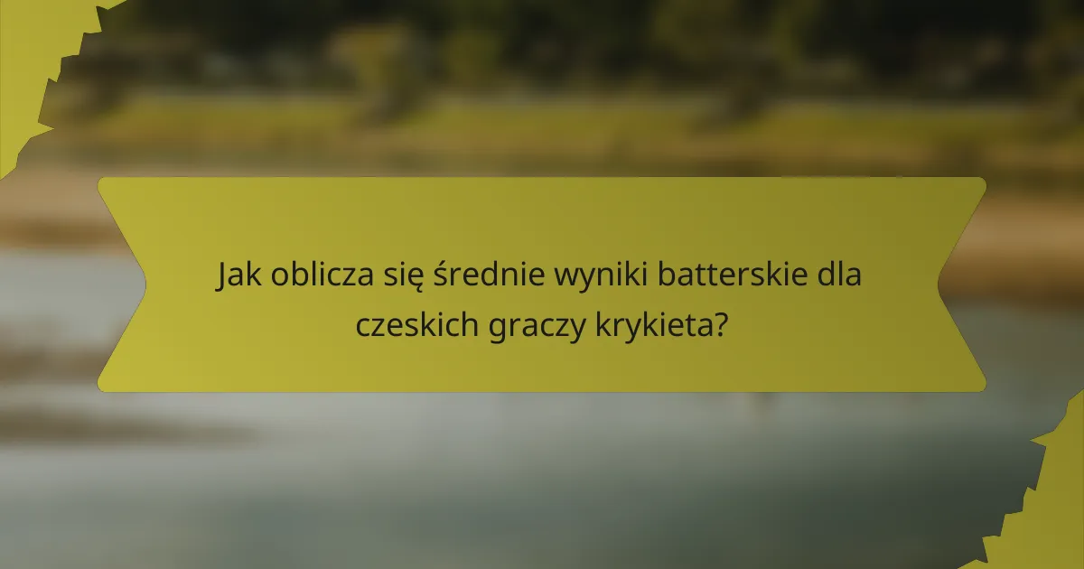 Jak oblicza się średnie wyniki batterskie dla czeskich graczy krykieta?