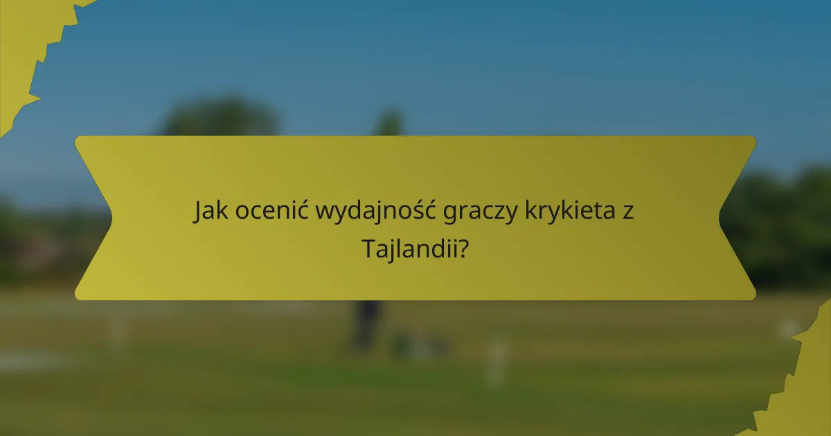 Jak ocenić wydajność graczy krykieta z Tajlandii?