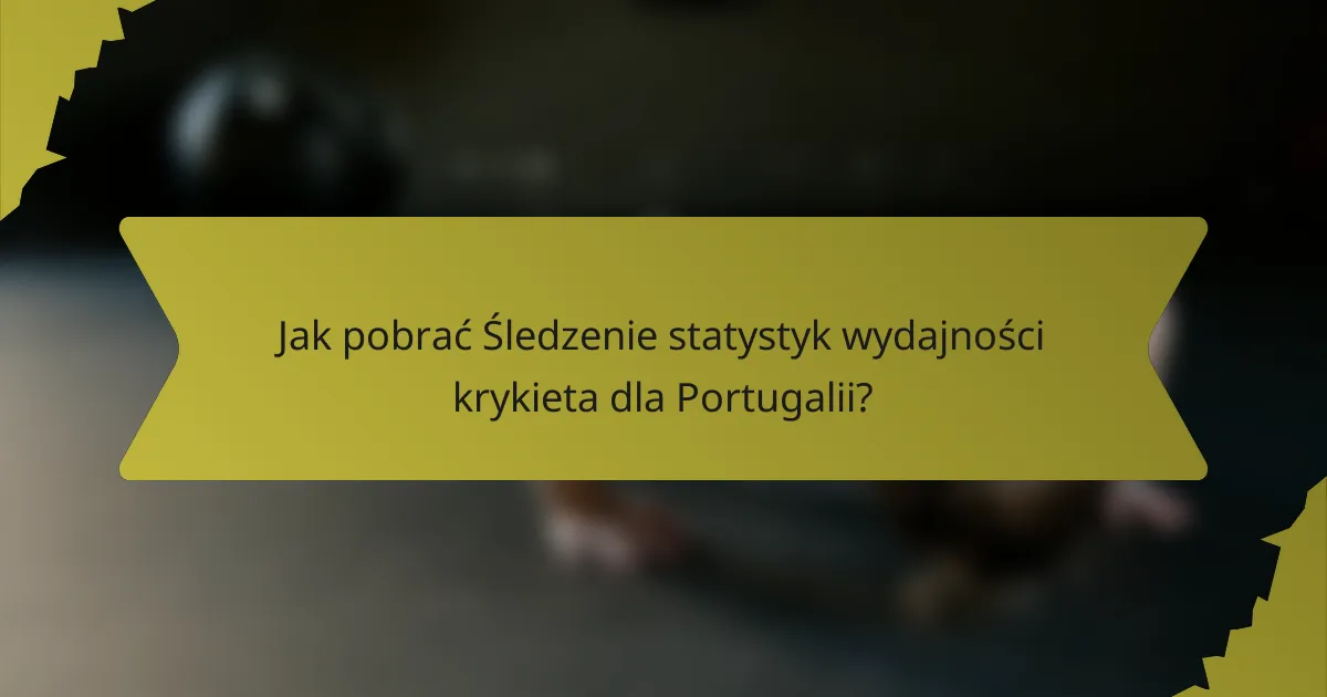 Jak pobrać Śledzenie statystyk wydajności krykieta dla Portugalii?