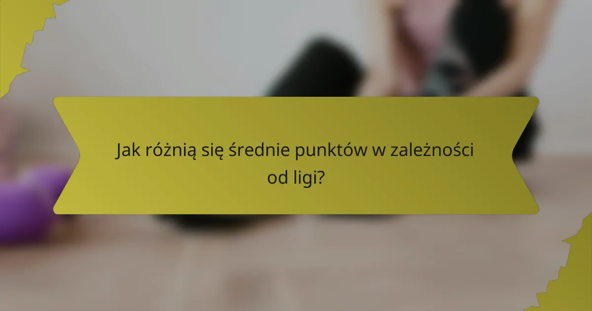 Jak różnią się średnie punktów w zależności od ligi?