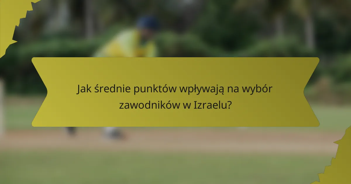Jak średnie punktów wpływają na wybór zawodników w Izraelu?