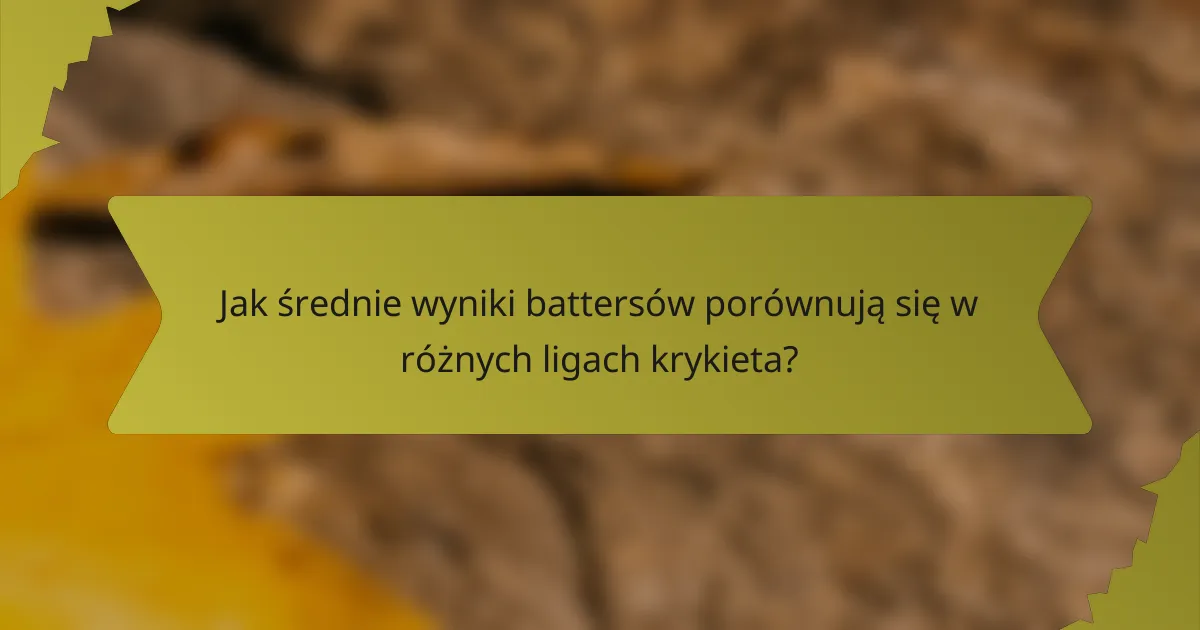 Jak średnie wyniki battersów porównują się w różnych ligach krykieta?