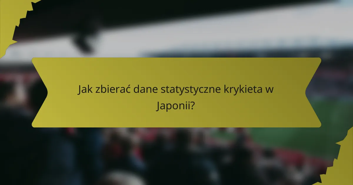 Jak zbierać dane statystyczne krykieta w Japonii?