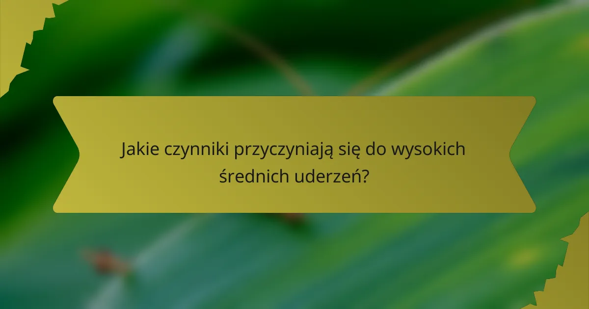 Jakie czynniki przyczyniają się do wysokich średnich uderzeń?