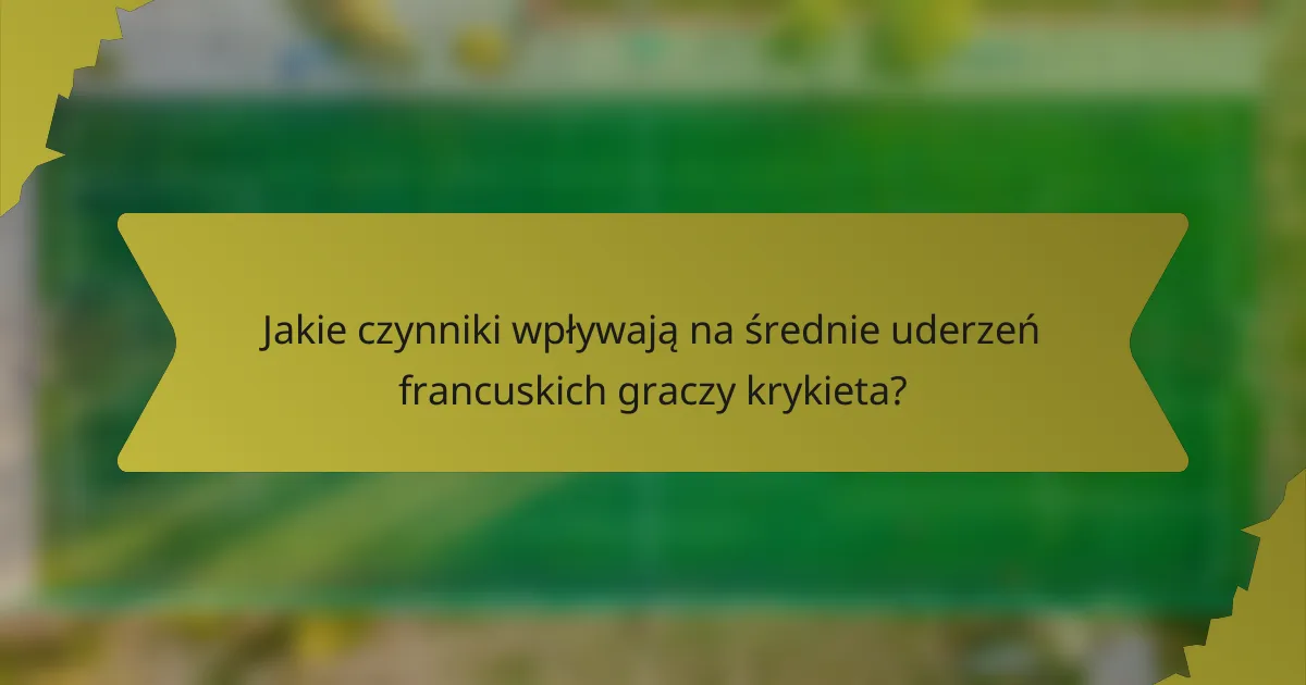 Jakie czynniki wpływają na średnie uderzeń francuskich graczy krykieta?