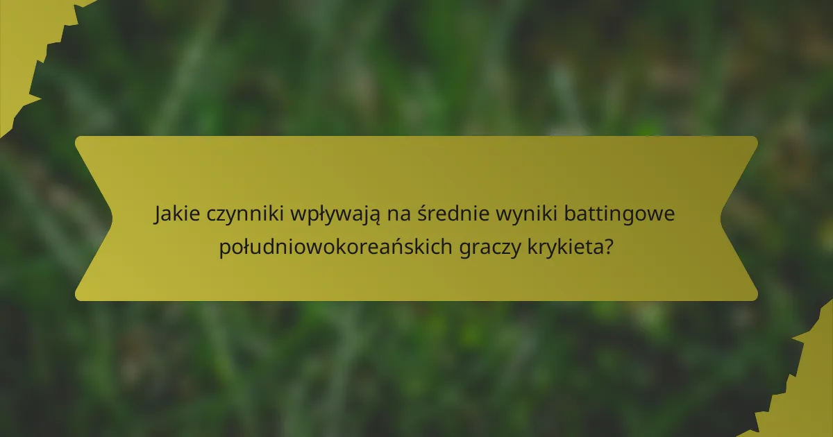Jakie czynniki wpływają na średnie wyniki battingowe południowokoreańskich graczy krykieta?