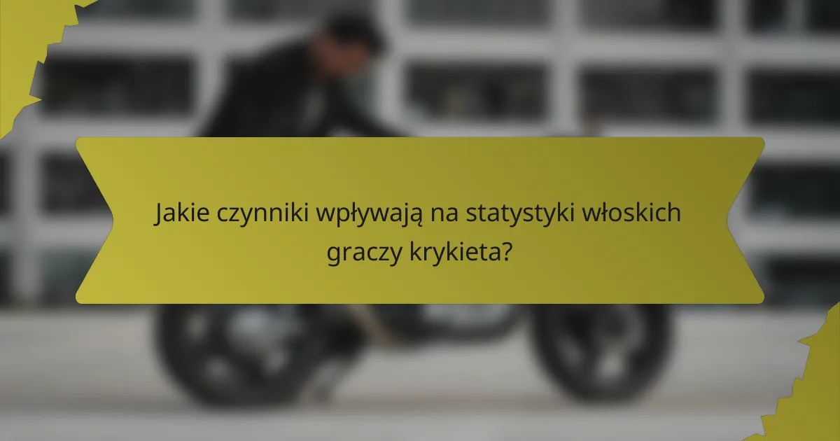 Jakie czynniki wpływają na statystyki włoskich graczy krykieta?