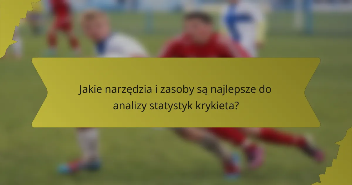 Jakie narzędzia i zasoby są najlepsze do analizy statystyk krykieta?