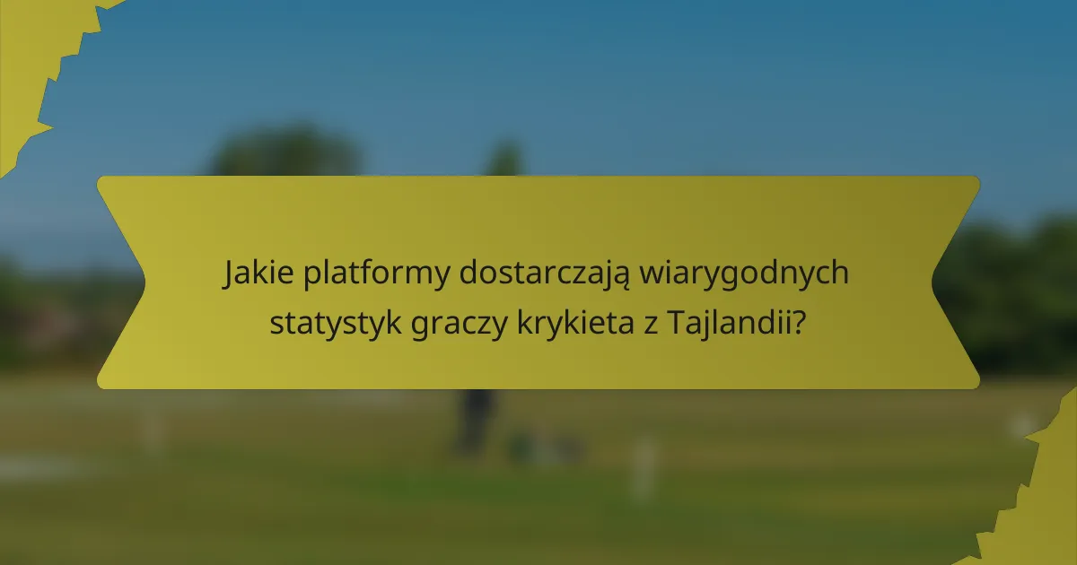 Jakie platformy dostarczają wiarygodnych statystyk graczy krykieta z Tajlandii?