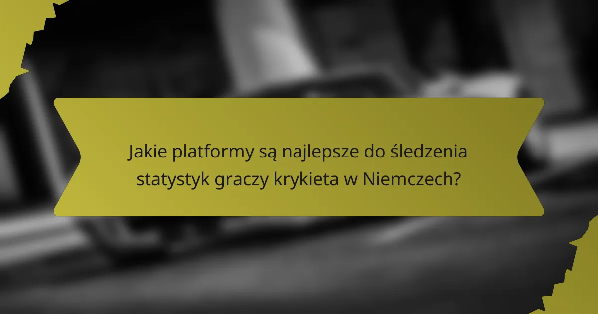 Jakie platformy są najlepsze do śledzenia statystyk graczy krykieta w Niemczech?