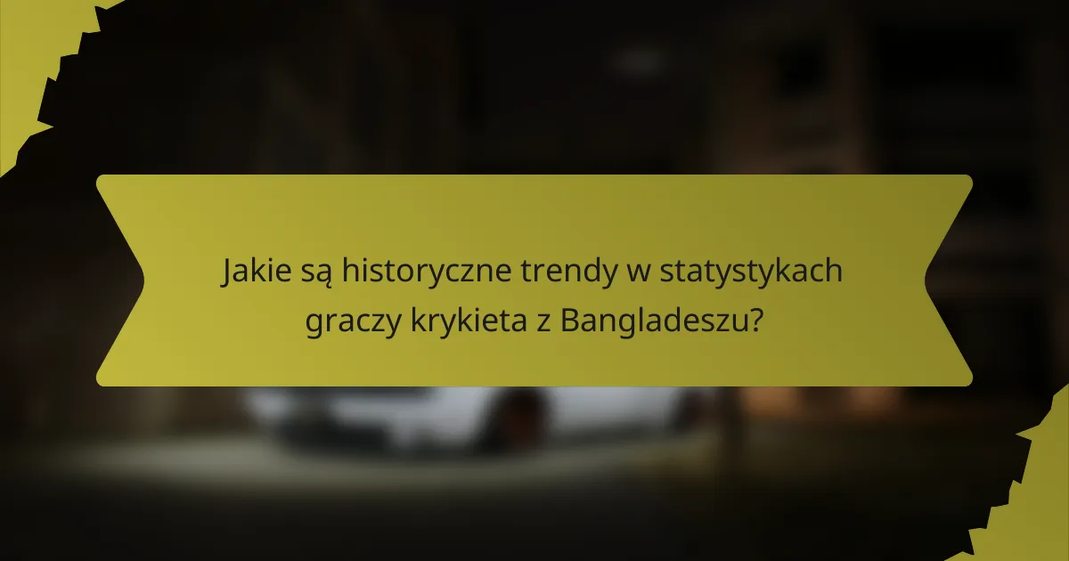Jakie są historyczne trendy w statystykach graczy krykieta z Bangladeszu?