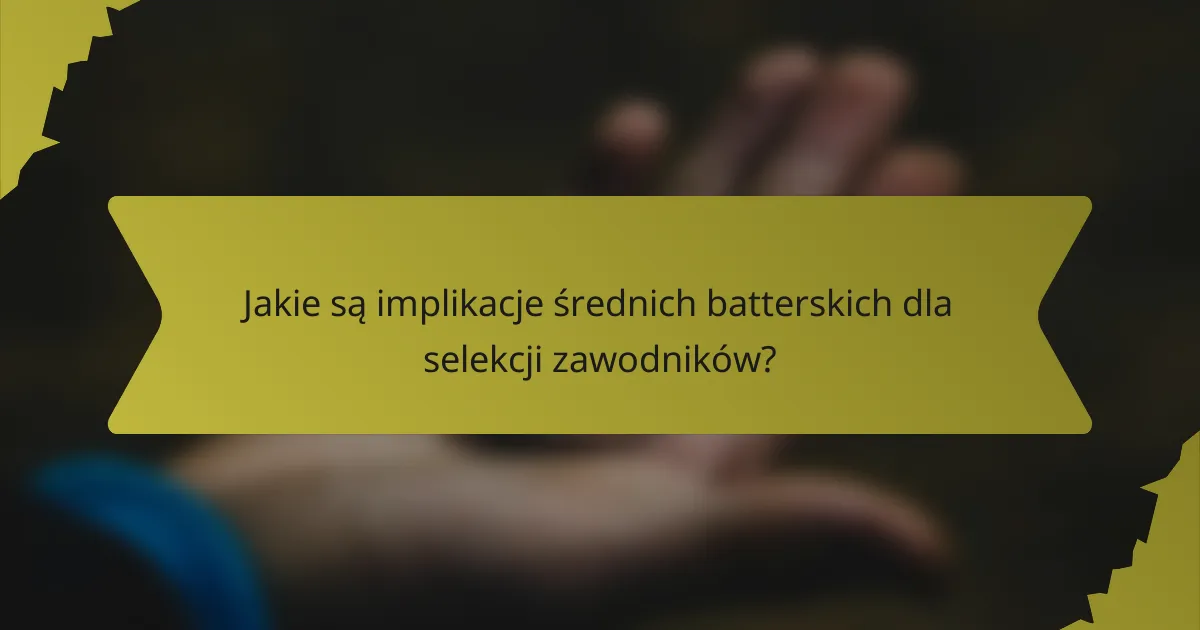 Jakie są implikacje średnich batterskich dla selekcji zawodników?