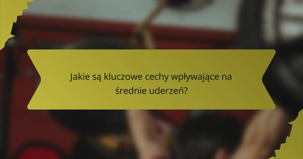 Jakie są kluczowe cechy wpływające na średnie uderzeń?