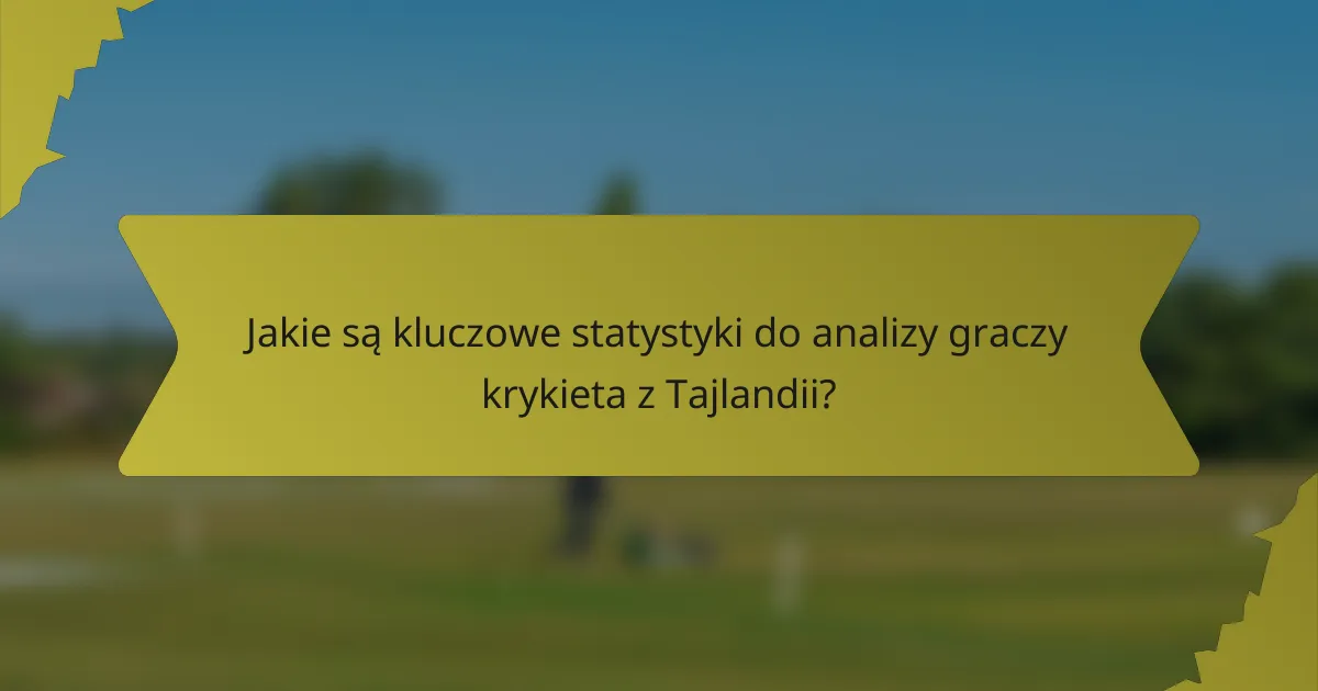 Jakie są kluczowe statystyki do analizy graczy krykieta z Tajlandii?