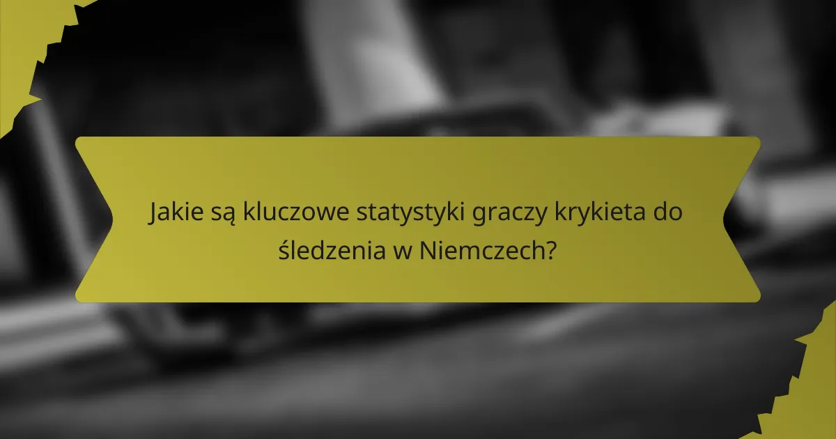 Jakie są kluczowe statystyki graczy krykieta do śledzenia w Niemczech?