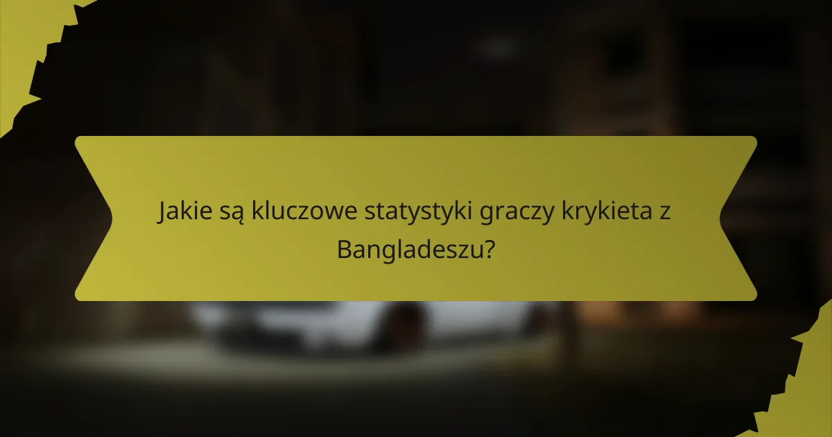 Jakie są kluczowe statystyki graczy krykieta z Bangladeszu?