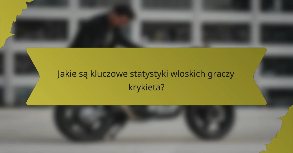 Jakie są kluczowe statystyki włoskich graczy krykieta?
