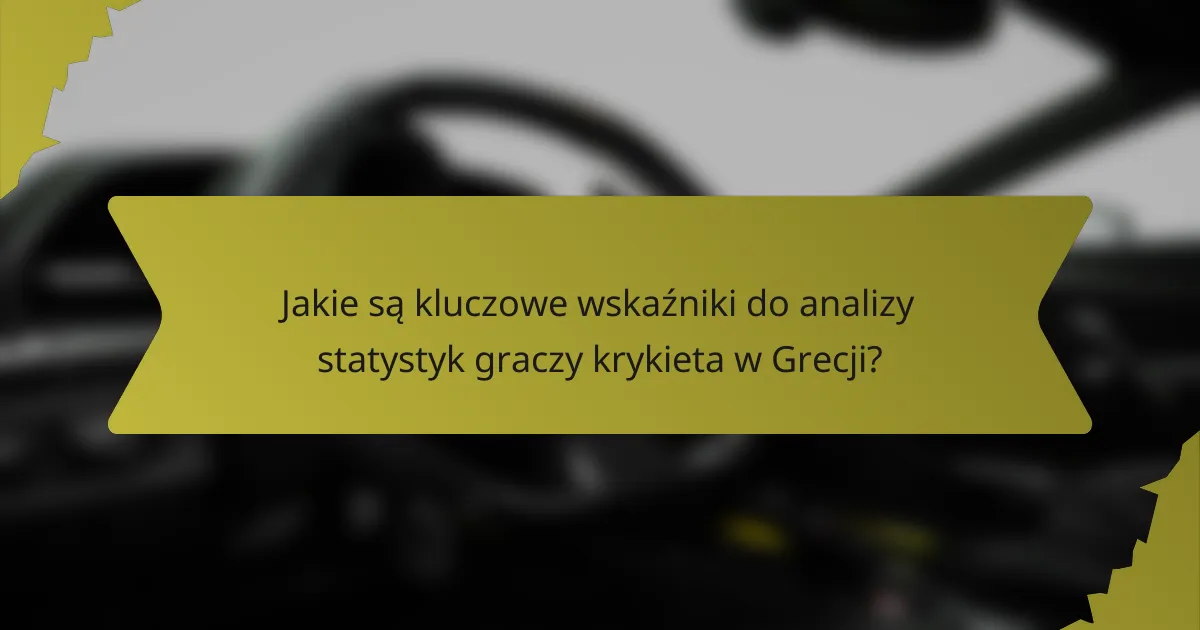 Jakie są kluczowe wskaźniki do analizy statystyk graczy krykieta w Grecji?