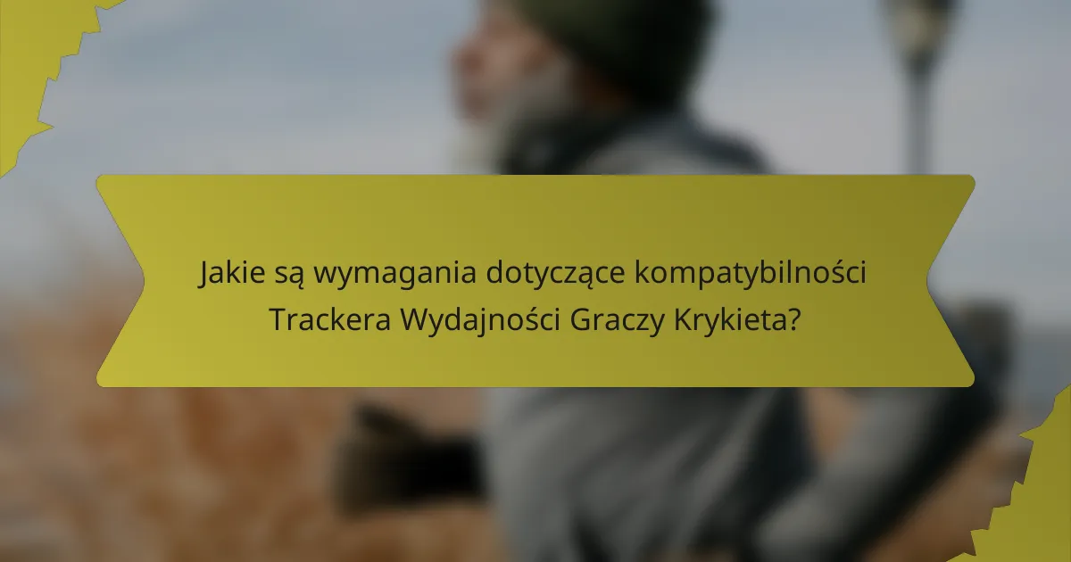 Jakie są wymagania dotyczące kompatybilności Trackera Wydajności Graczy Krykieta?