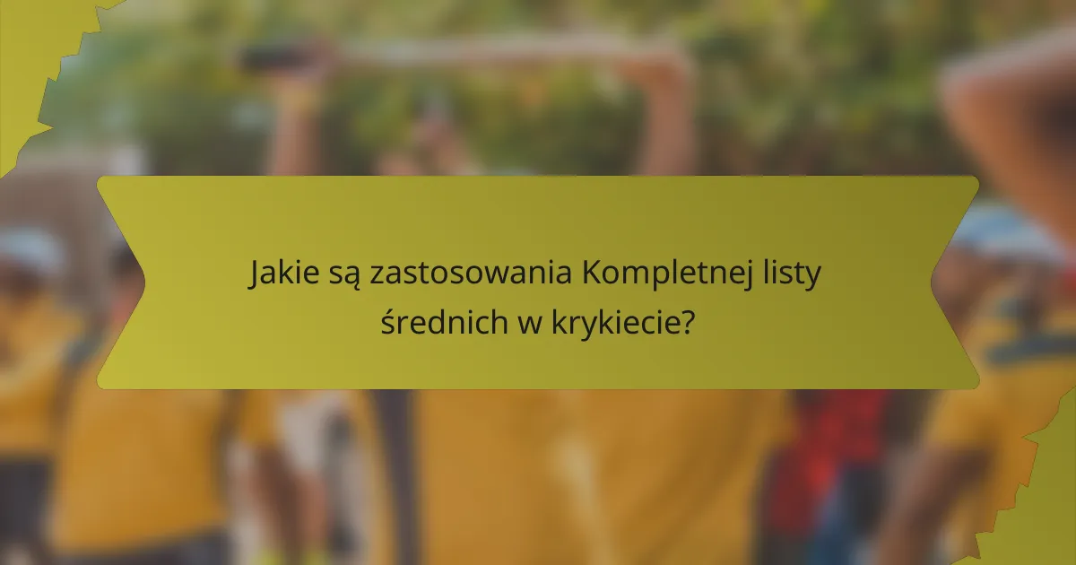 Jakie są zastosowania Kompletnej listy średnich w krykiecie?
