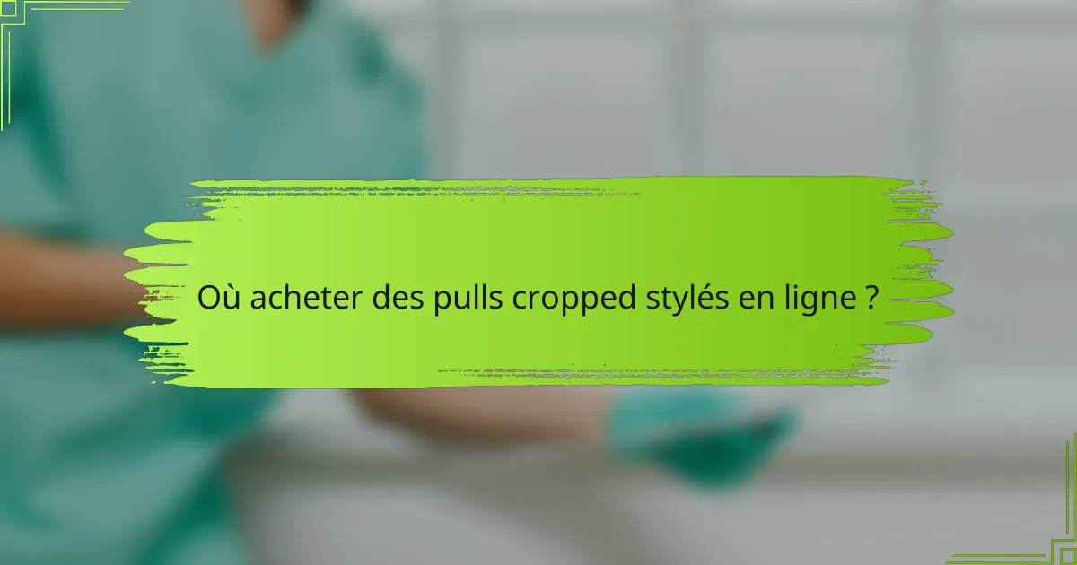 Où acheter des pulls cropped stylés en ligne ?