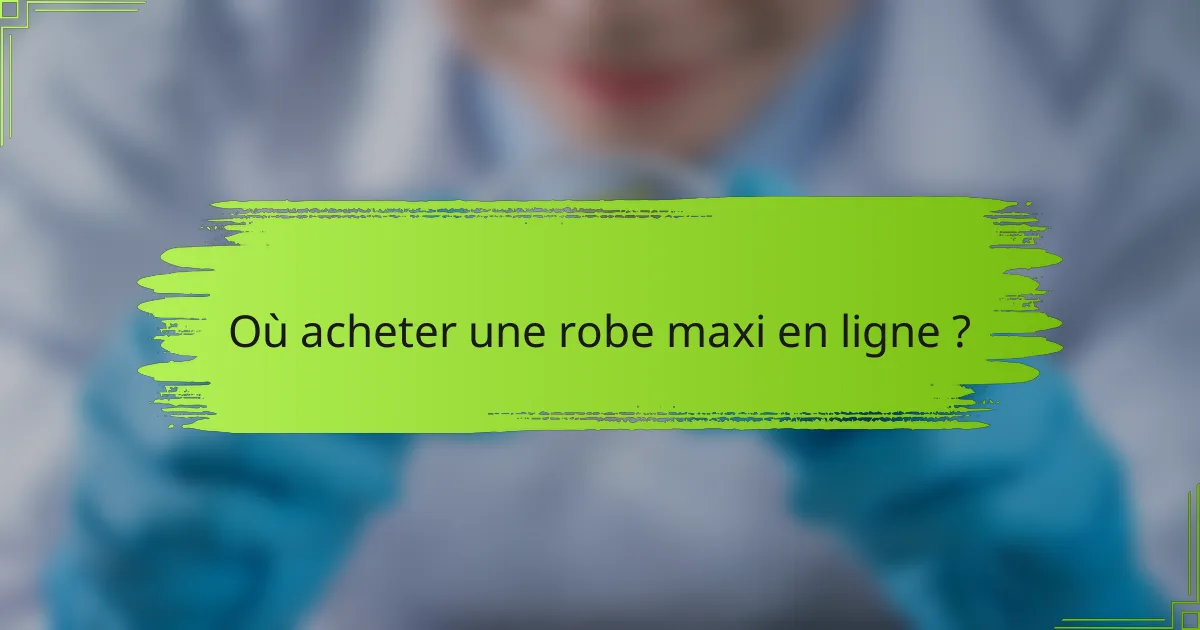 Où acheter une robe maxi en ligne ?