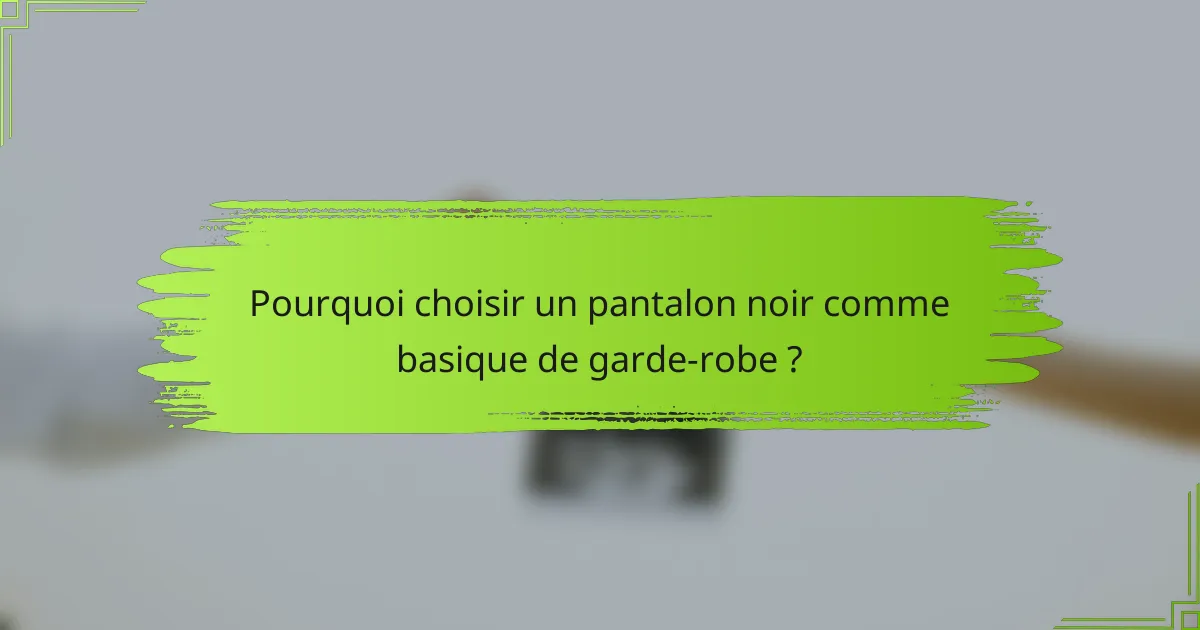 Pourquoi choisir un pantalon noir comme basique de garde-robe ?