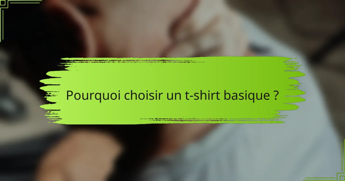Pourquoi choisir un t-shirt basique ?