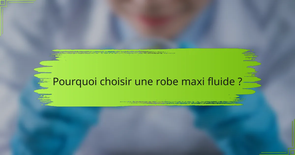 Pourquoi choisir une robe maxi fluide ?