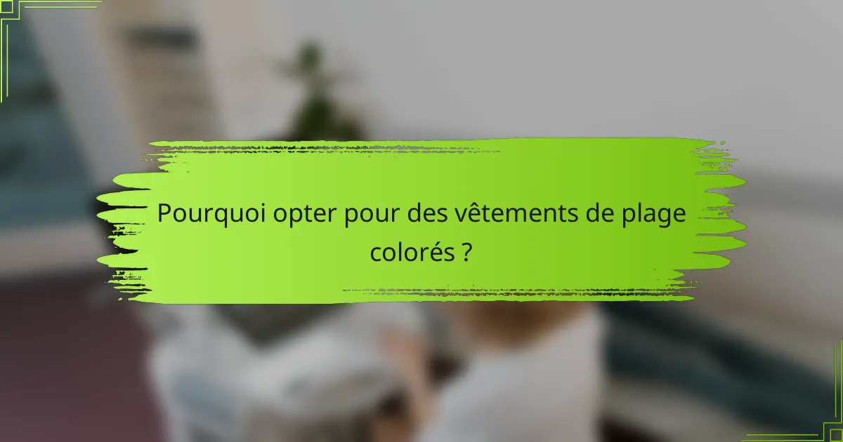 Pourquoi opter pour des vêtements de plage colorés ?