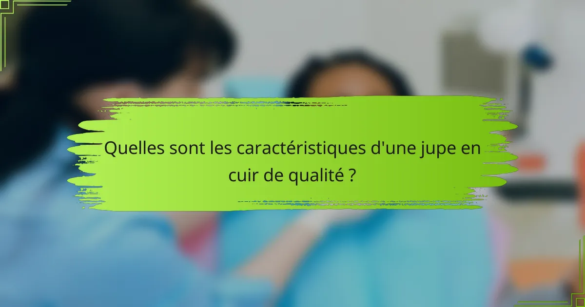 Quelles sont les caractéristiques d'une jupe en cuir de qualité ?
