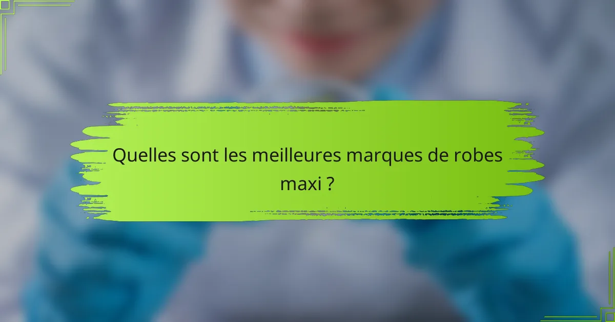 Quelles sont les meilleures marques de robes maxi ?