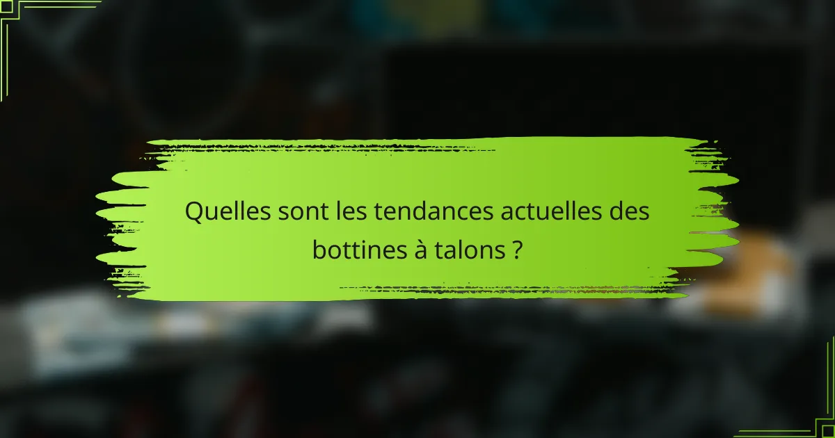 Quelles sont les tendances actuelles des bottines à talons ?