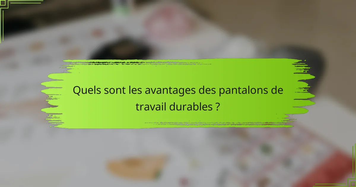 Quels sont les avantages des pantalons de travail durables ?