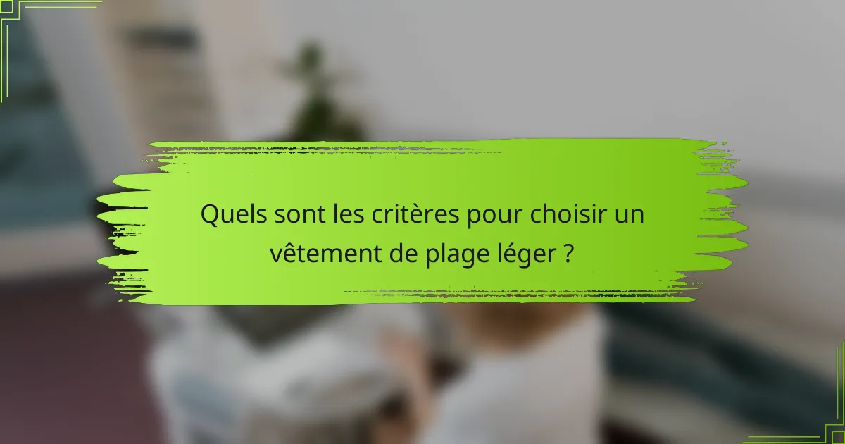 Quels sont les critères pour choisir un vêtement de plage léger ?