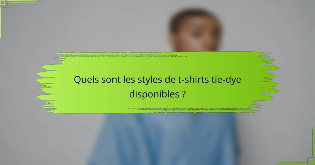 Quels sont les styles de t-shirts tie-dye disponibles ?