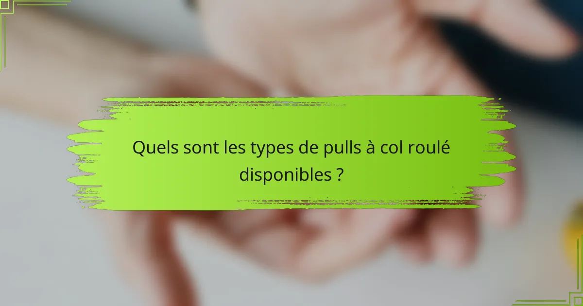 Quels sont les types de pulls à col roulé disponibles ?