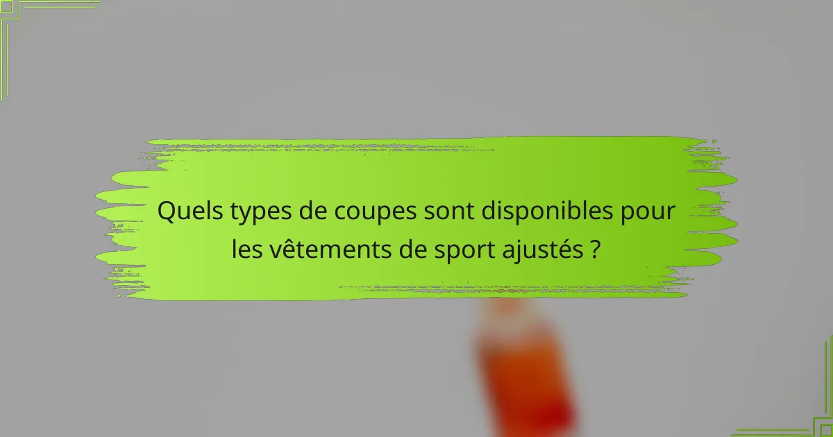 Quels types de coupes sont disponibles pour les vêtements de sport ajustés ?