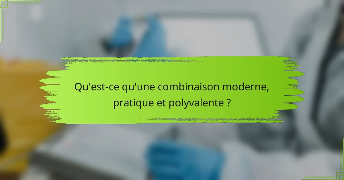 Qu'est-ce qu'une combinaison moderne, pratique et polyvalente ?